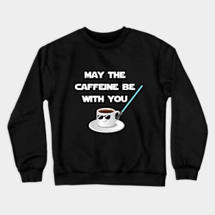 May the caffeine be with you Crewneck Sweatshirt